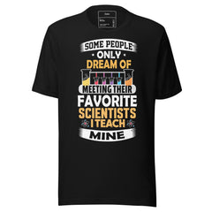 SOME PEOPLE ONLY DREAM OF FAVORITE SCIENTIST I TEACH MINE