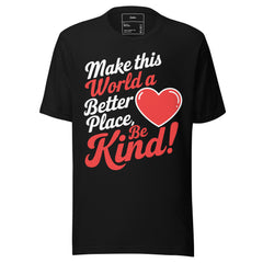 MAKE THIS WORLD A BETTER PLACE; BE KIND!