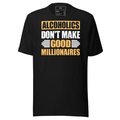 ALCOHOLICS DON'T MAKE GOOD MILLIONAIRES