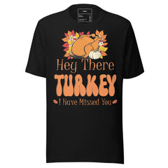 HEY THERE TURKEY I HAVE MISSED YOU