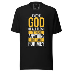 I’M THE GOD OF ALL FLESH IS THERE ANYTHING TOO HARD FOR ME?