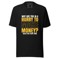 WHY ARE YOU IN A HURRY TO MAKE MONEY? WAIT FOR YOUR TIME