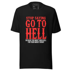 STOP SAYING GO TO HELL BECAUSE YOU WONT WHICH HELL FOR YOUR WORST ENEMY