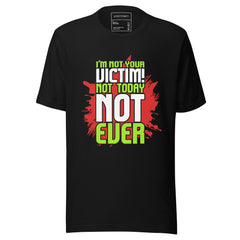 I’M NOT YOUR VICTIM! NOT TODAY NOT EVER