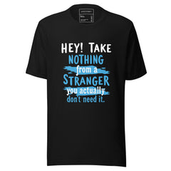 HEY TAKE NOTHING FROM A STRANGER YOU ACTUALLY DON'T NEED IT.