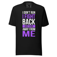 I DON'T RUN I FIGHT BACK JUST STAY AWAY FROM ME
