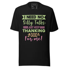 I NEED NO SILLY TALKS JUST KEEP THANKING GOD FOR ME