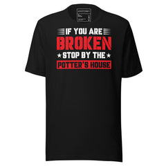 IF YOU ARE BROKEN STOP BYE THE POTTER'S HOUSE
