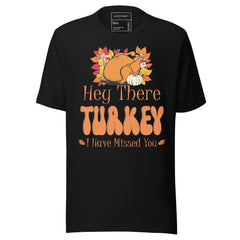 HEY THERE TURKEY I HAVE MISSED YOU