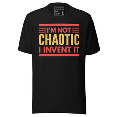 I'M NOT CHAOTIC I INVENTED IT!