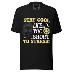 STAY COOL LIFE IS TOO SHORT TO STRESS!