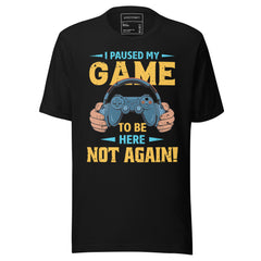 I PAUSED MY GAME TO BE HERE NOT AGAIN