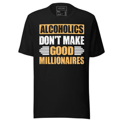 ALCOHOLICS DON'T MAKE GOOD MILLIONAIRES