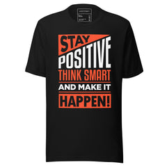 STAY POSITIVE THINK SMART AND MAKE IT HAPPEN!