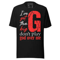 I'VE GOT THE BIG G DON'T PLAY OVER ME