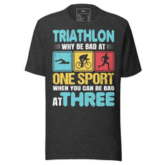 TRIATHLON WHY BE BAD AT ONE SPORT WHEN YOU CAN BE BAD AT THREE