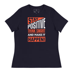 STAY POSITIVE THINK SMART AND MAKE IT HAPPEN!