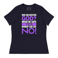 WHO CAN QUESTION GOD? WHEN HE SAYS YES NOBODY CAN SAY NO!