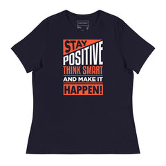 STAY POSITIVE THINK SMART AND MAKE IT HAPPEN!